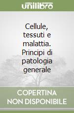 Cellule, tessuti e malattia. Principi di patologia generale libro