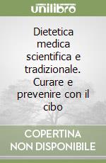 Dietetica medica scientifica e tradizionale. Curare e prevenire con il cibo libro