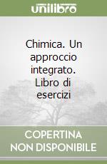 Chimica. Un approccio integrato. Libro di esercizi