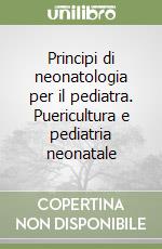 Principi di neonatologia per il pediatra. Puericultura e pediatria neonatale