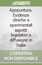 Agopuntura. Evidenze cliniche e sperimentali aspetti legislativi e diffusione in Italia libro