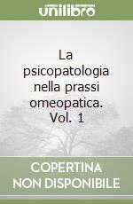 La psicopatologia nella prassi omeopatica. Vol. 1 libro