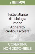 Testo-atlante di fisiologia umana. Apparato cardiovascolare