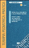 Terapia pediatrica pratica. Guida alla diagnosi e alla prescrizione. Prontuario dei farmaci e dei prodotti dietetici libro