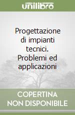 Progettazione di impianti tecnici. Problemi ed applicazioni libro