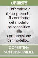 L'infermiere e il suo paziente. Il contributo del modello psicoanalitico alla comprensione del modello d'aiuto