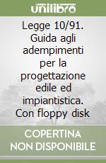 Legge 10/91. Guida agli adempimenti per la progettazione edile ed impiantistica. Con floppy disk