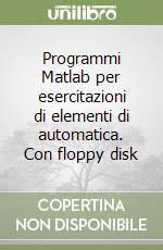 Programmi Matlab per esercitazioni di elementi di automatica. Con floppy disk libro