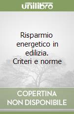 Risparmio energetico in edilizia. Criteri e norme libro