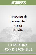 Elementi di teoria dei solidi elastici libro