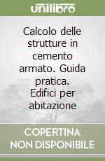 Calcolo delle strutture in cemento armato. Guida pratica. Edifici per abitazione