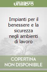 Impianti per il benessere e la sicurezza negli ambienti di lavoro libro