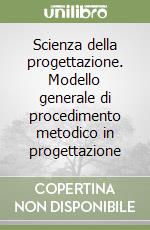 Scienza della progettazione. Modello generale di procedimento metodico in progettazione