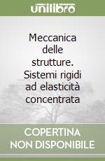 Meccanica delle strutture. Sistemi rigidi ad elasticità concentrata libro