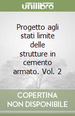 Progetto agli stati limite delle strutture in cemento armato. Vol. 2