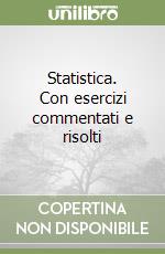 Statistica. Con esercizi commentati e risolti libro