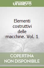 Elementi costruttivi delle macchine. Vol. 1