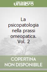 La psicopatologia nella prassi omeopatica. Vol. 2