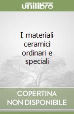 I materiali ceramici ordinari e speciali libro
