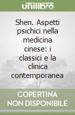 Shen. Aspetti psichici nella medicina cinese: i classici e la clinica contemporanea libro