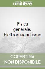 Fisica generale. Elettromagnetismo