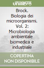 Brock. Biologia dei microorganismi. Vol. 2: Microbiologia ambientale biomedica e industriale