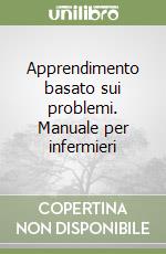 Apprendimento basato sui problemi. Manuale per infermieri libro