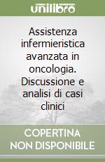 Assistenza infermieristica avanzata in oncologia. Discussione e analisi di casi clinici