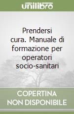 Prendersi cura. Manuale di formazione per operatori socio-sanitari