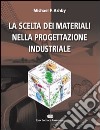 La scelta dei materiali nella progettazione industriale libro