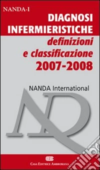 Diagnosi infermieristiche. Definizioni e classificazione 2007-2008 libro