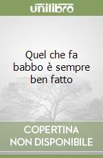 Quel che fa babbo è sempre ben fatto libro
