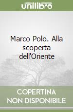 Marco Polo. Alla scoperta dell'Oriente libro