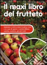 Il maxi libro del frutteto. Coltivazione in piena terra e in vaso libro