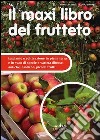 Il maxi libro del frutteto. Coltivazione in piena terra e in vaso libro