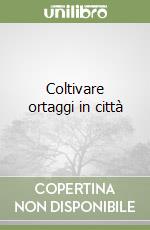 Coltivare ortaggi in città libro