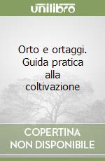 Orto e ortaggi. Guida pratica alla coltivazione libro