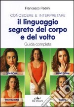 Conoscere e interpretare il linguaggio segreto del corpo e del volto. Guida completa libro