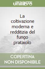 La coltivazione moderna e redditizia del fungo prataiolo libro