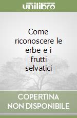 Come riconoscere le erbe e i frutti selvatici libro