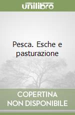 Pesca. Esche e pasturazione libro