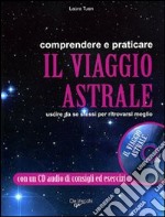 Comprendere e praticare il viaggio astrale. Uscire da se stessi per ritrovarsi meglio. Con CD Audio