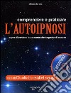 Comprendere e praticare l'autoipnosi. Come diventare la persona che sognate di essere. Con CD Audio libro