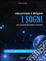 Interpretare e dirigere i sogni. Alla scoperta del proprio inconscio. Con CD Audio