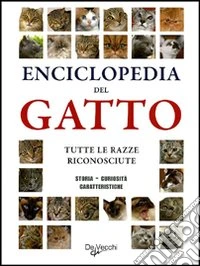 Enciclopedia del gatto. Tutte le razze riconosciute. Storia, curiosità, caratteristiche libro
