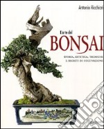 L'arte del bonsai. Storia, estetica, tecniche e segreti di coltivazione libro