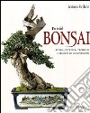 L'arte del bonsai. Storia, estetica, tecniche e segreti di coltivazione libro