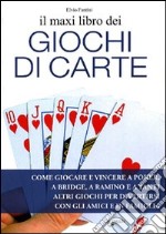 Il Maxi libro dei giochi di carte. Come giocare e vincere a poker, a bridge, a ramino e a tanti altri giochi per divertirsi con gli amici e in famiglia libro