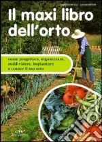 Il maxi libro dell'orto. Come progettare, organizzare e curare il tuo orto libro