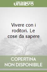 Vivere con i roditori. Le cose da sapere libro